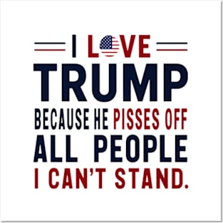 i love trump because he pisses off all the people i can't stand Posters and Art